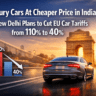 Luxury Cars At Cheaper Price in India? New Delhi Plans to Cut EU Car Tariffs from 110% to 40%
