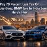 Pay 70 Percent Less Tax On Mercedes-Benz, BMW Cars In India Soon - Here's How